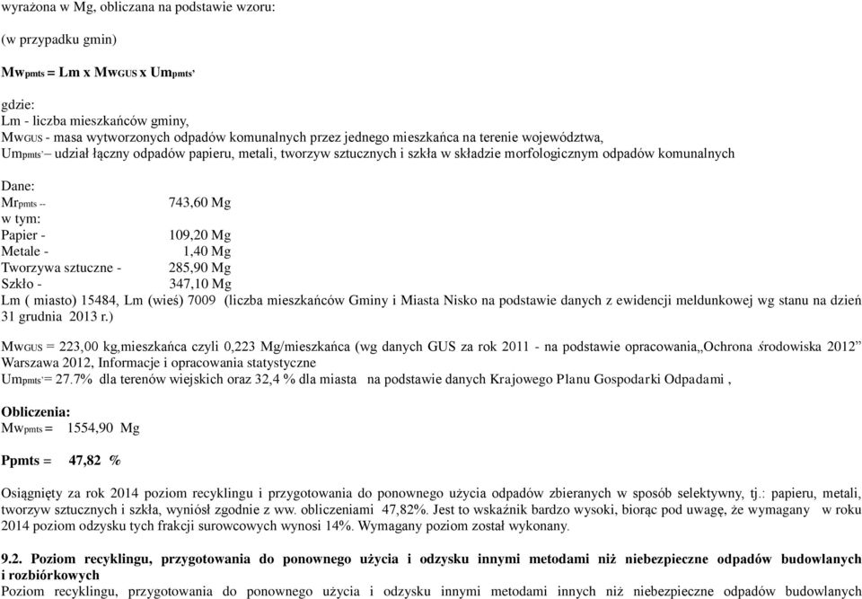 109,20 Mg Metale - 1,40 Mg Tworzywa sztuczne - 285,90 Mg Szkło - 347,10 Mg Lm ( miasto) 15484, Lm (wieś) 7009 (liczba mieszkańców Gminy i Miasta Nisko na podstawie danych z ewidencji meldunkowej wg