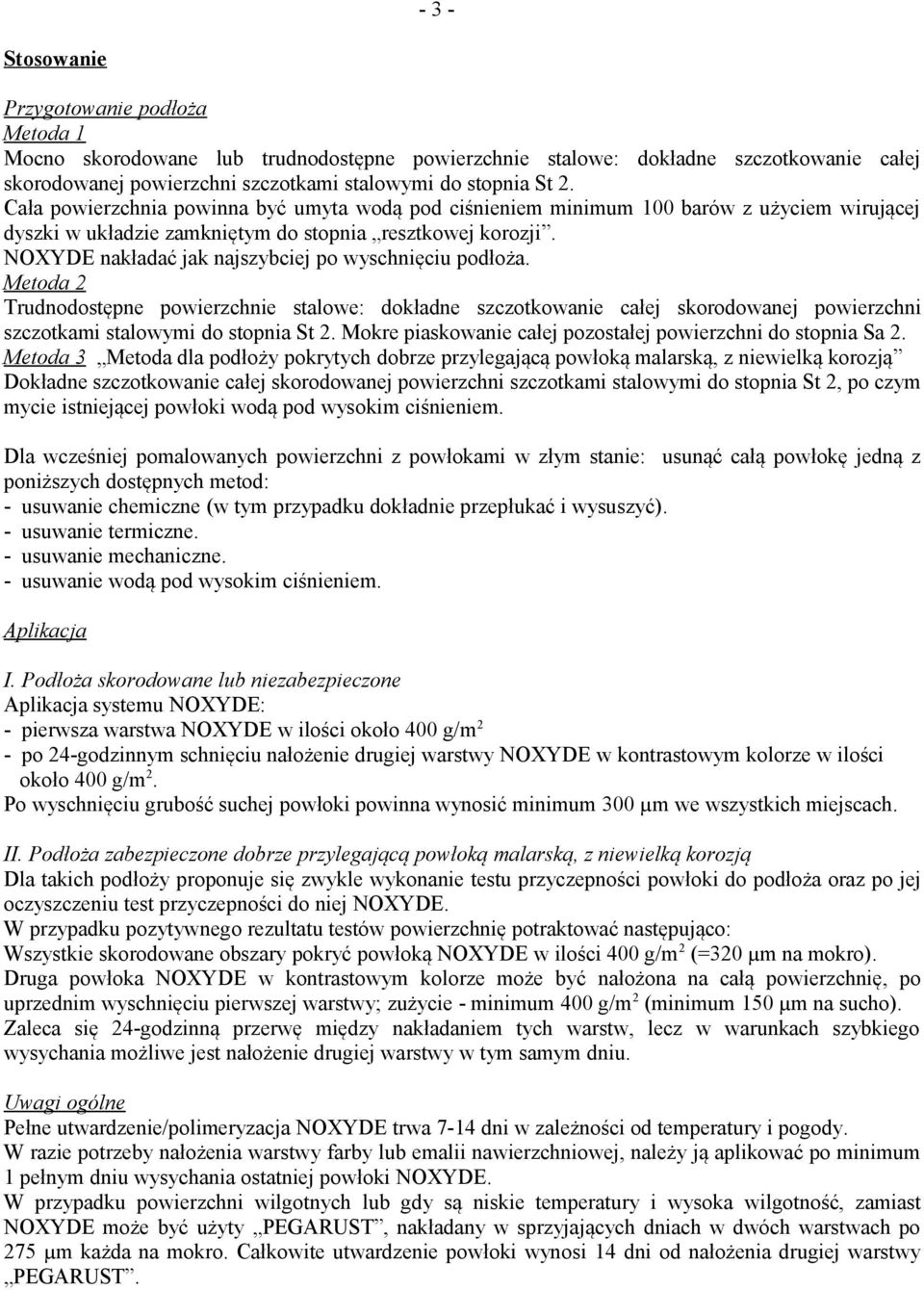 NOXYDE nakładać jak najszybciej po wyschnięciu podłoża. Metoda 2 Trudnodostępne powierzchnie stalowe: dokładne szczotkowanie całej skorodowanej powierzchni szczotkami stalowymi do stopnia St 2.