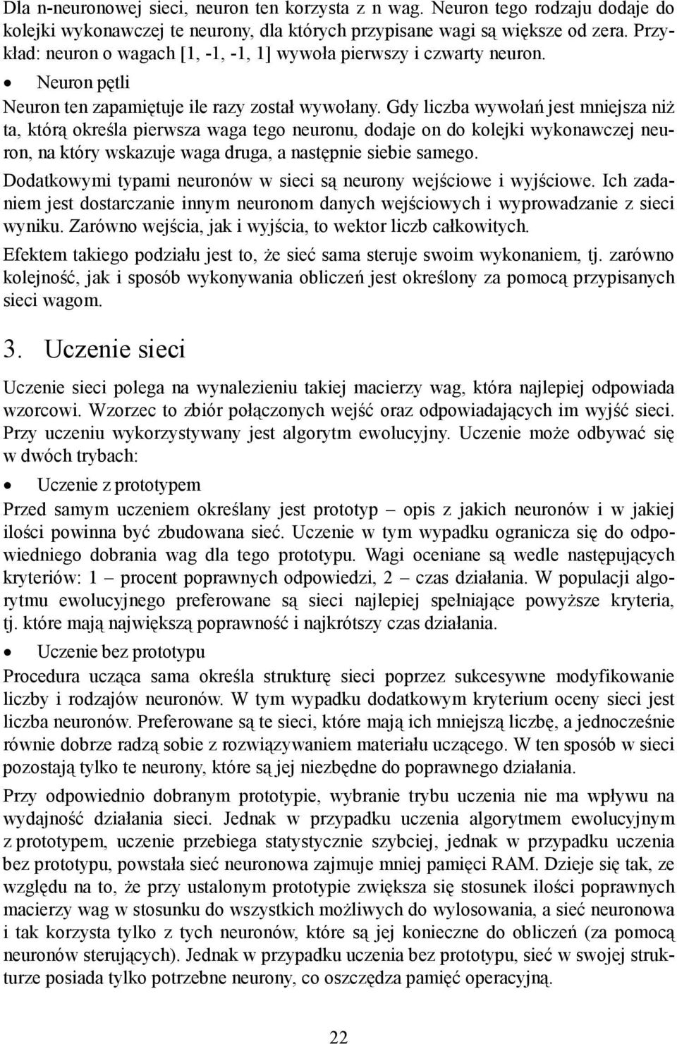 Gdy liczba wywołań jest mniejsza niż ta, którą określa pierwsza waga tego neuronu, dodaje on do kolejki wykonawczej neuron, na który wskazuje waga druga, a następnie siebie samego.