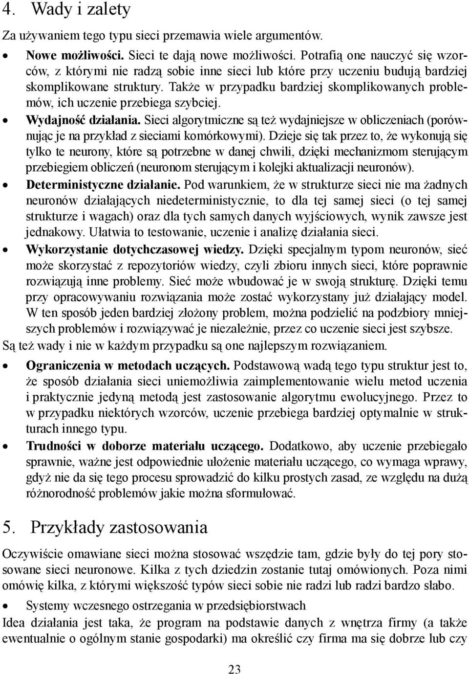 Także w przypadku bardziej skomplikowanych problemów, ich uczenie przebiega szybciej. Wydajność działania.