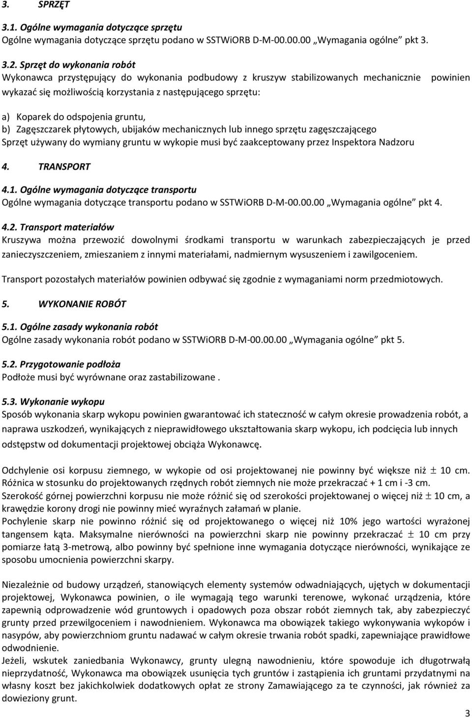 odspojenia gruntu, b) Zagęszczarek płytowych, ubijaków mechanicznych lub innego sprzętu zagęszczającego Sprzęt używany do wymiany gruntu w wykopie musi być zaakceptowany przez Inspektora Nadzoru 4.