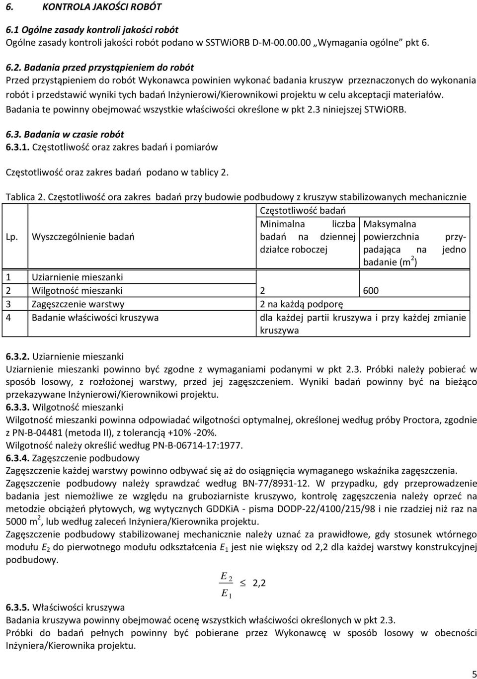 Inżynierowi/Kierownikowi projektu w celu akceptacji materiałów. Badania te powinny obejmować wszystkie właściwości określone w pkt 2.3 niniejszej STWiORB. 6.3. Badania w czasie robót 6.3.1.