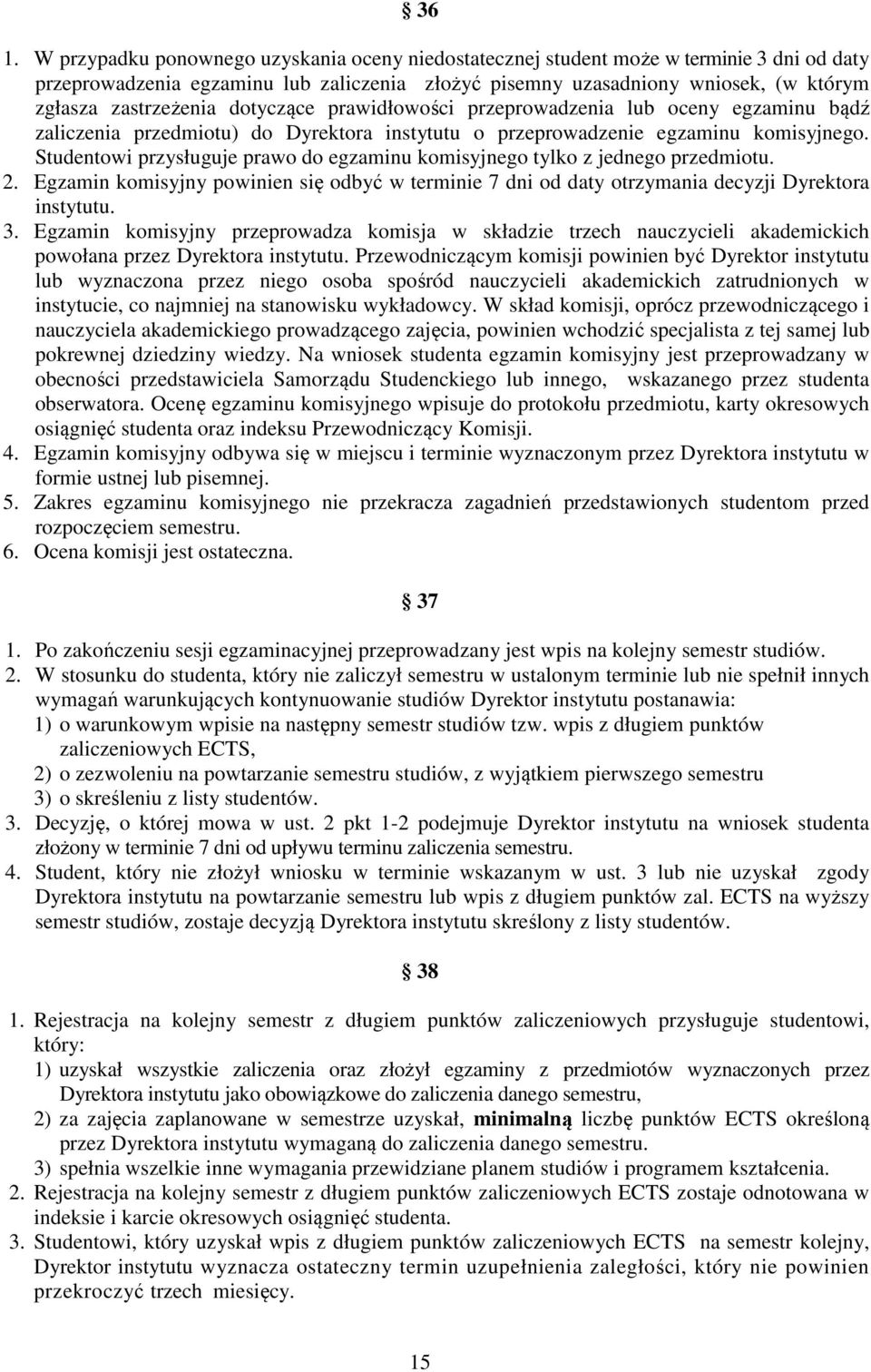 Studentowi przysługuje prawo do egzaminu komisyjnego tylko z jednego przedmiotu. 2. Egzamin komisyjny powinien się odbyć w terminie 7 dni od daty otrzymania decyzji Dyrektora instytutu. 3.