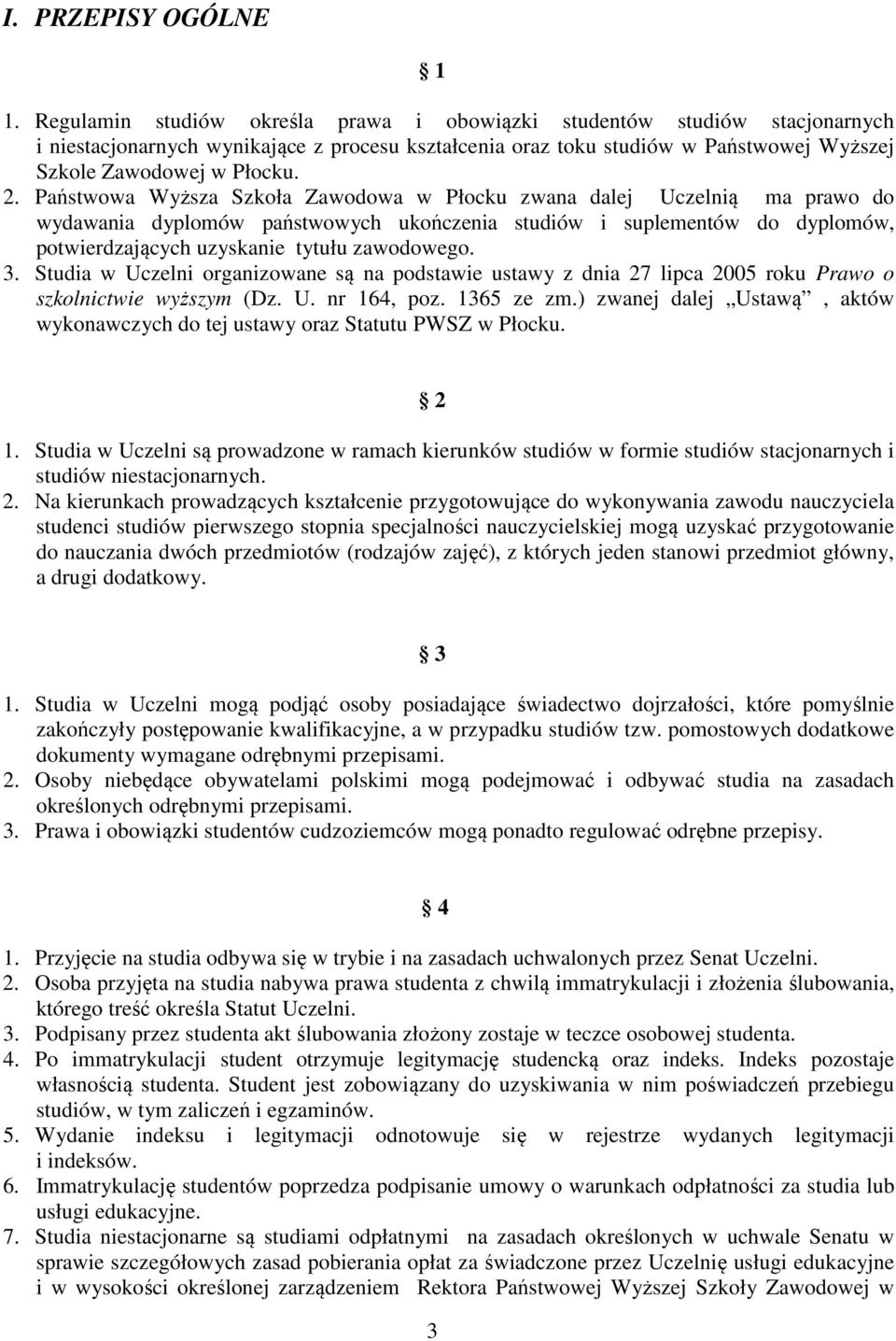 Państwowa Wyższa Szkoła Zawodowa w Płocku zwana dalej Uczelnią ma prawo do wydawania dyplomów państwowych ukończenia studiów i suplementów do dyplomów, potwierdzających uzyskanie tytułu zawodowego. 3.