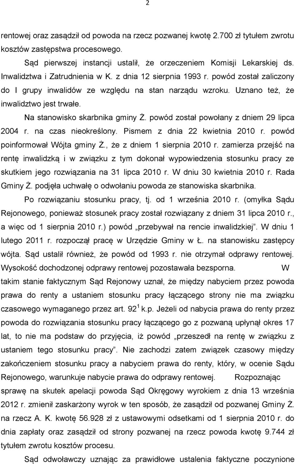 Na stanowisko skarbnika gminy Ż. powód został powołany z dniem 29 lipca 2004 r. na czas nieokreślony. Pismem z dnia 22 kwietnia 2010 r. powód poinformował Wójta gminy Ż., że z dniem 1 sierpnia 2010 r.