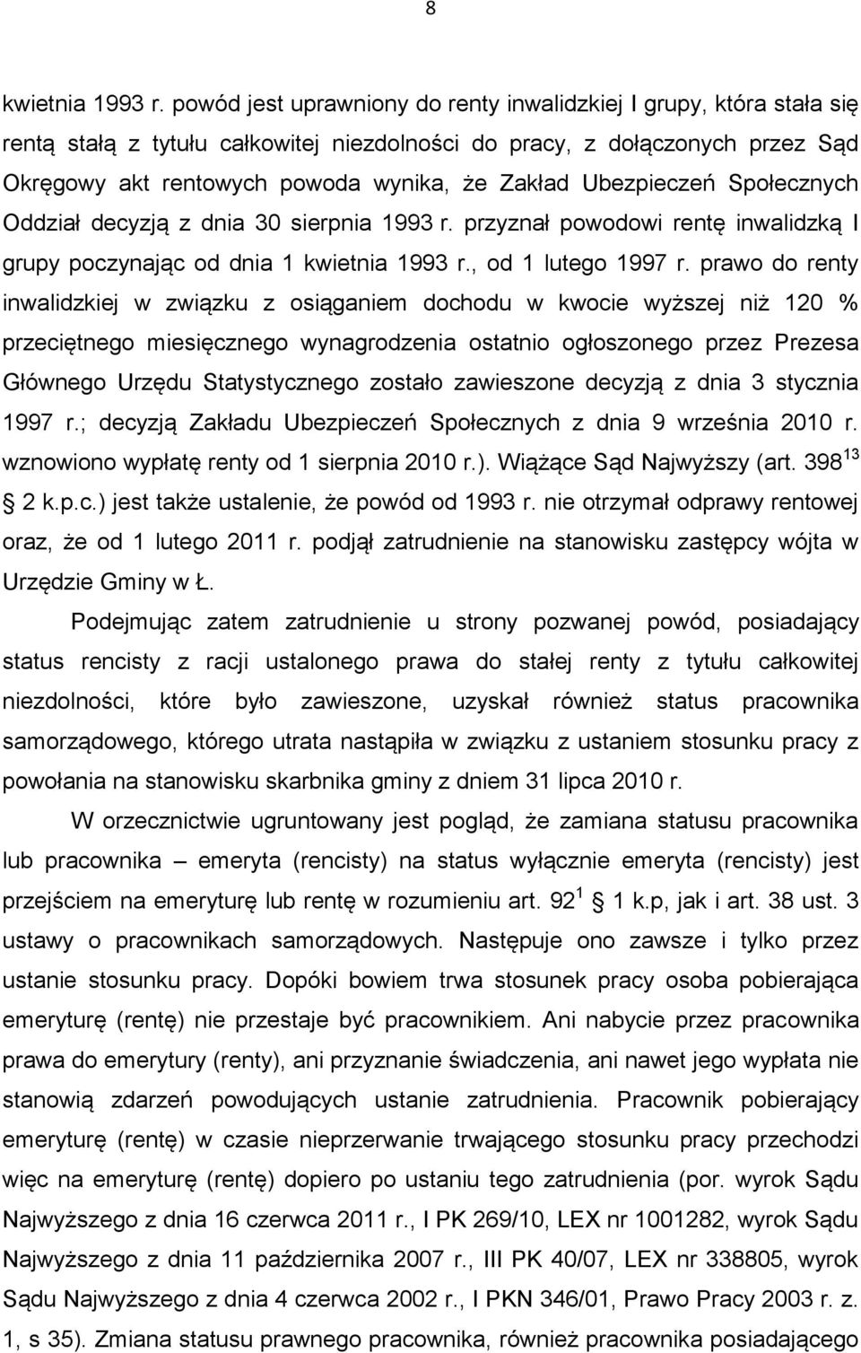 Ubezpieczeń Społecznych Oddział decyzją z dnia 30 sierpnia 1993 r. przyznał powodowi rentę inwalidzką I grupy poczynając od dnia 1 kwietnia 1993 r., od 1 lutego 1997 r.