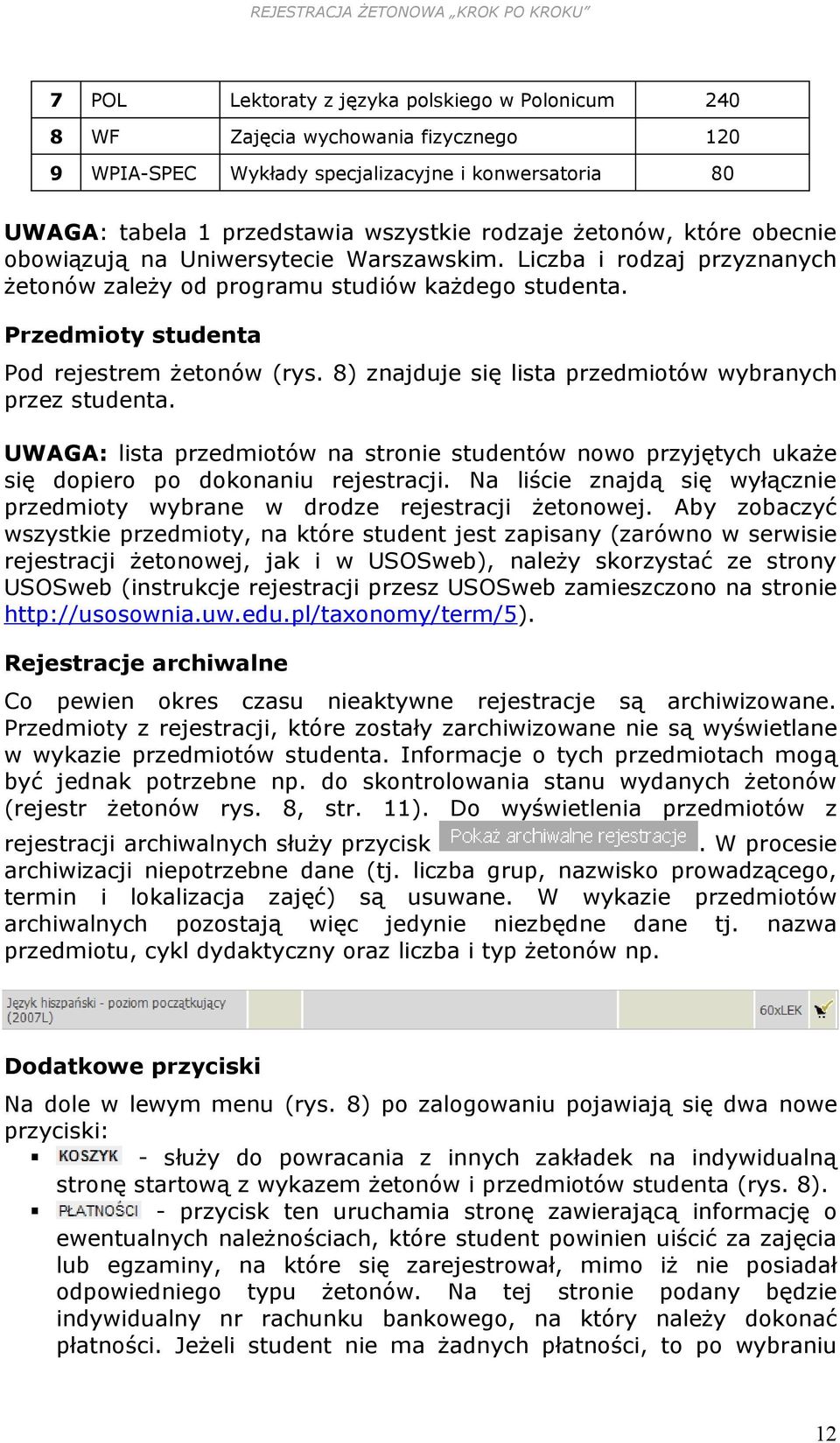 8) znajduje się lista przedmiotów wybranych przez studenta. UWAGA: lista przedmiotów na stronie studentów nowo przyjętych ukaże się dopiero po dokonaniu rejestracji.