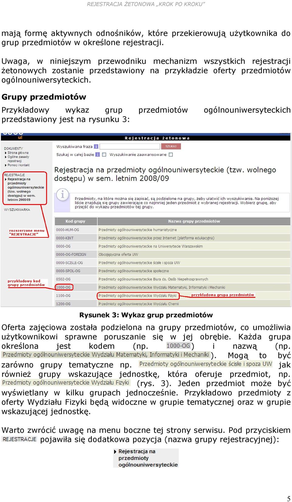 Grupy przedmiotów Przykładowy wykaz grup przedstawiony jest na rysunku 3: przedmiotów ogólnouniwersyteckich Rysunek 3: Wykaz grup przedmiotów Oferta zajęciowa została podzielona na grupy przedmiotów,