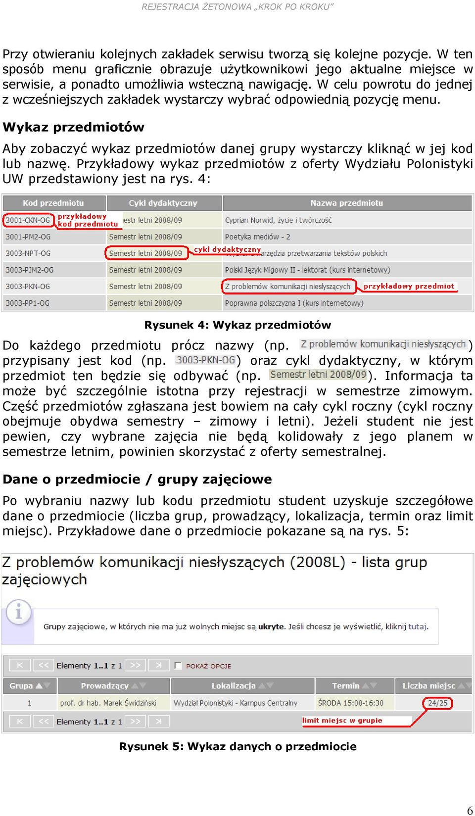 Przykładowy wykaz przedmiotów z oferty Wydziału Polonistyki UW przedstawiony jest na rys. 4: Rysunek 4: Wykaz przedmiotów Do każdego przedmiotu prócz nazwy (np. ) przypisany jest kod (np.