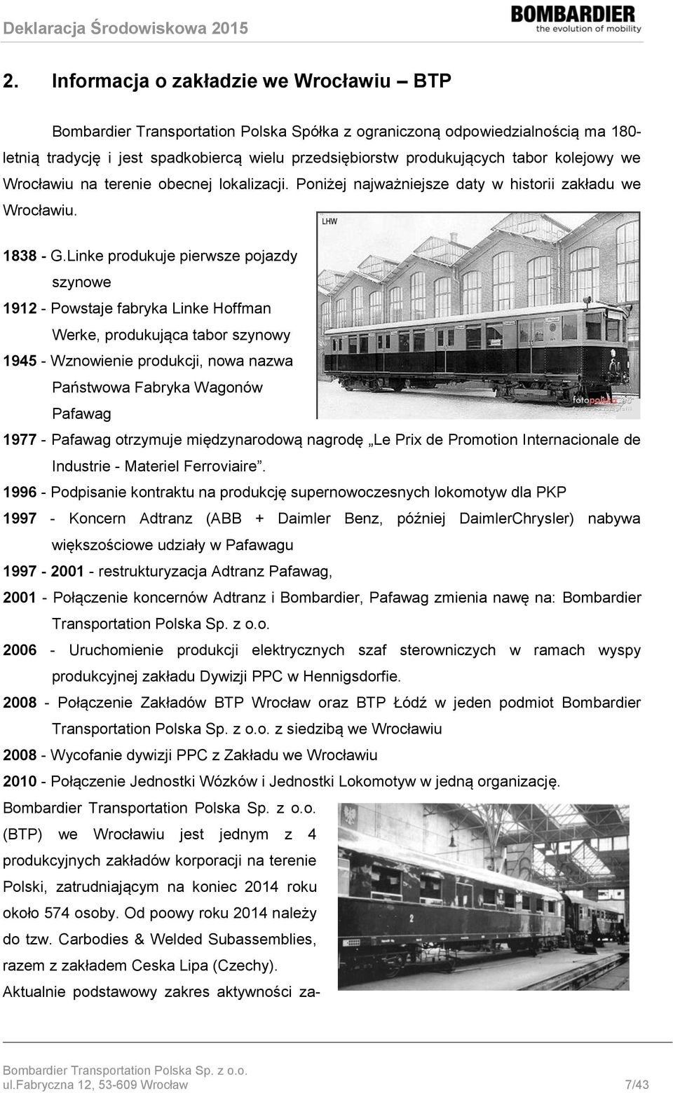Linke produkuje pierwsze pojazdy szynowe 1912 - Powstaje fabryka Linke Hoffman Werke, produkująca tabor szynowy 1945 - Wznowienie produkcji, nowa nazwa Państwowa Fabryka Wagonów Pafawag 1977 -