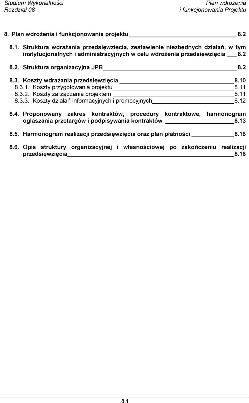 8.2. Struktura organizacyjna JPR 8.2 8.3. Koszty wdrażania przedsięwzięcia 8.10 8.3.1. Koszty przygotowania projektu 8.11 8.3.2. Koszty zarządzania projektem 8.11 8.3.3. Koszty działań informacyjnych i promocyjnych 8.