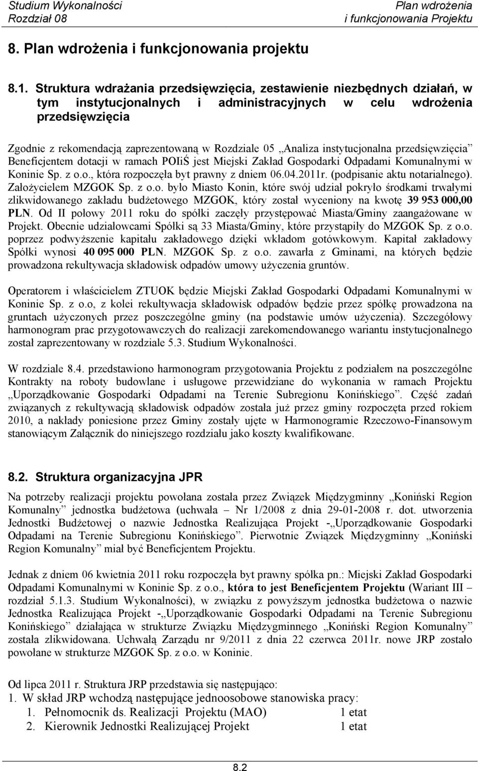 Analiza instytucjonalna przedsięwzięcia Beneficjentem dotacji w ramach POIiŚ jest Miejski Zakład Gospodarki Odpadami Komunalnymi w Koninie Sp. z o.o., która rozpoczęła byt prawny z dniem 06.04.2011r.