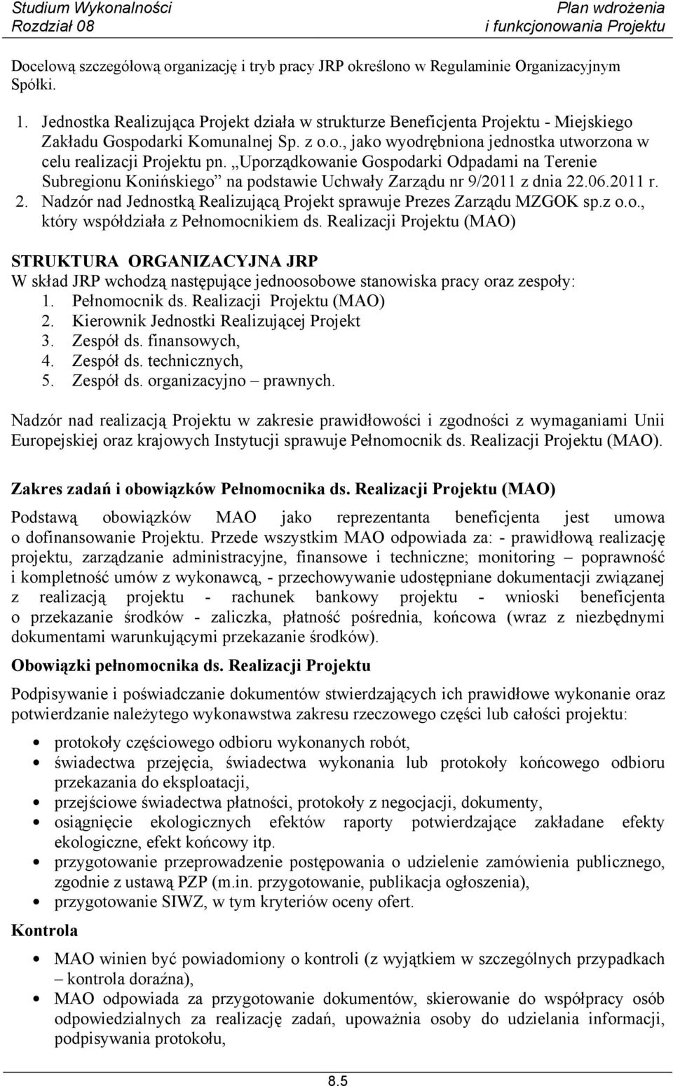 Uporządkowanie Gospodarki Odpadami na Terenie Subregionu Konińskiego na podstawie Uchwały Zarządu nr 9/2011 z dnia 22.06.2011 r. 2. Nadzór nad Jednostką Realizującą Projekt sprawuje Prezes Zarządu MZGOK sp.