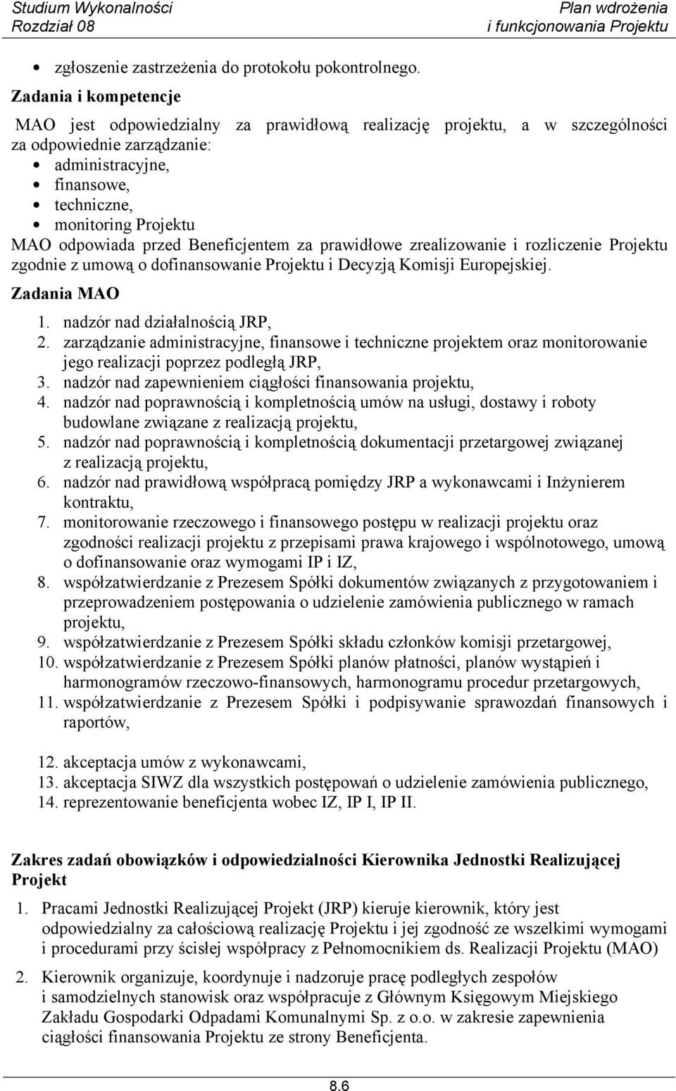 odpowiada przed Beneficjentem za prawidłowe zrealizowanie i rozliczenie Projektu zgodnie z umową o dofinansowanie Projektu i Decyzją Komisji Europejskiej. Zadania MAO 1.