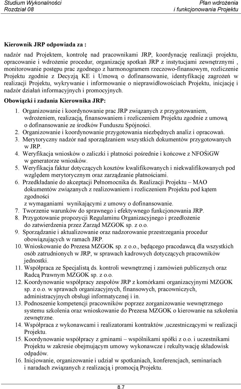 Projektu, wykrywanie i informowanie o nieprawidłowościach Projektu, inicjację i nadzór działań informacyjnych i promocyjnych. Obowiązki i zadania Kierownika JRP: 1.