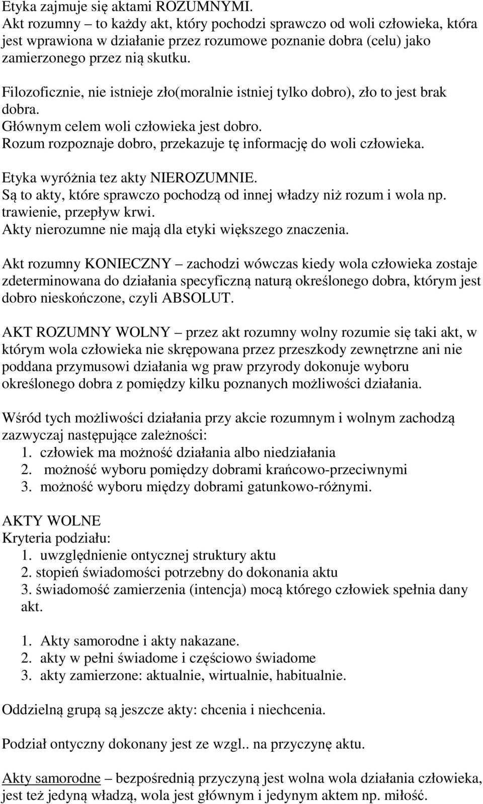 Filozoficznie, nie istnieje zło(moralnie istniej tylko dobro), zło to jest brak dobra. Głównym celem woli człowieka jest dobro. Rozum rozpoznaje dobro, przekazuje tę informację do woli człowieka.