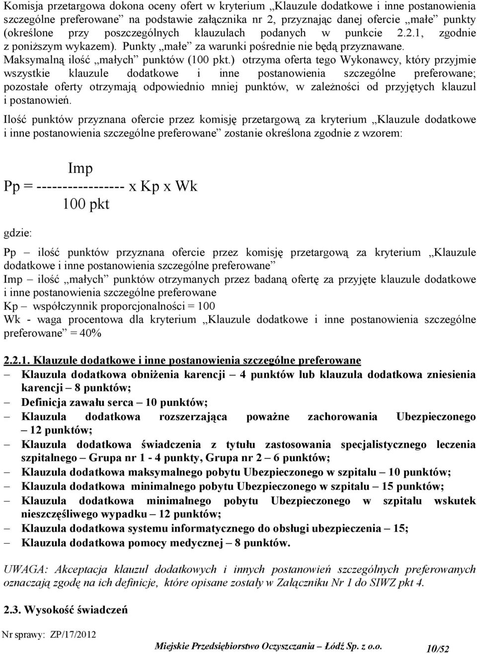 ) otrzyma oferta tego Wykonawcy, który przyjmie wszystkie klauzule dodatkowe i inne postanowienia szczególne preferowane; pozostałe oferty otrzymają odpowiednio mniej punktów, w zależności od