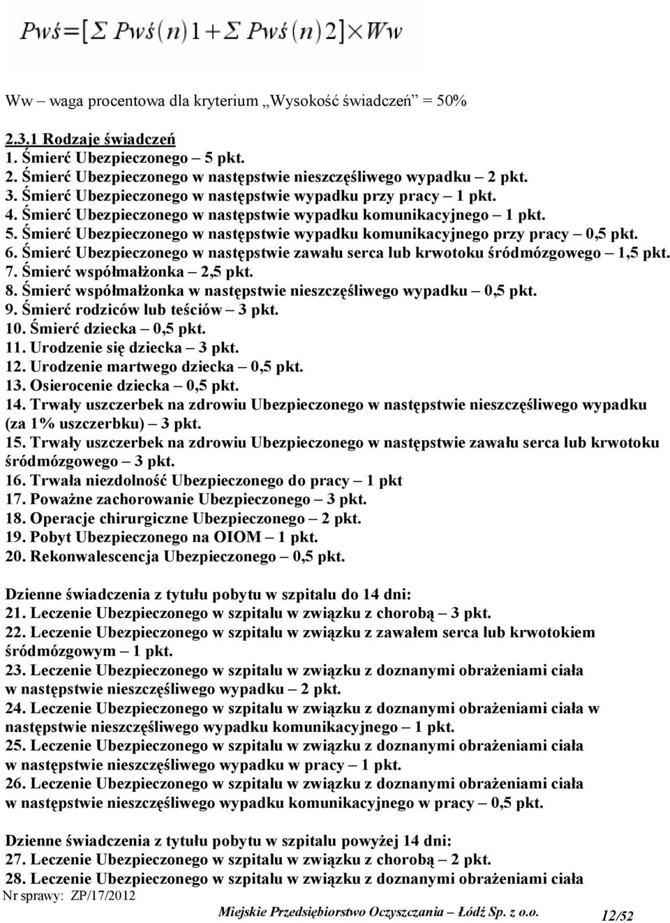 Śmierć Ubezpieczonego w następstwie wypadku komunikacyjnego przy pracy 0,5 pkt. 6. Śmierć Ubezpieczonego w następstwie zawału serca lub krwotoku śródmózgowego 1,5 pkt. 7. Śmierć współmałżonka 2,5 pkt.