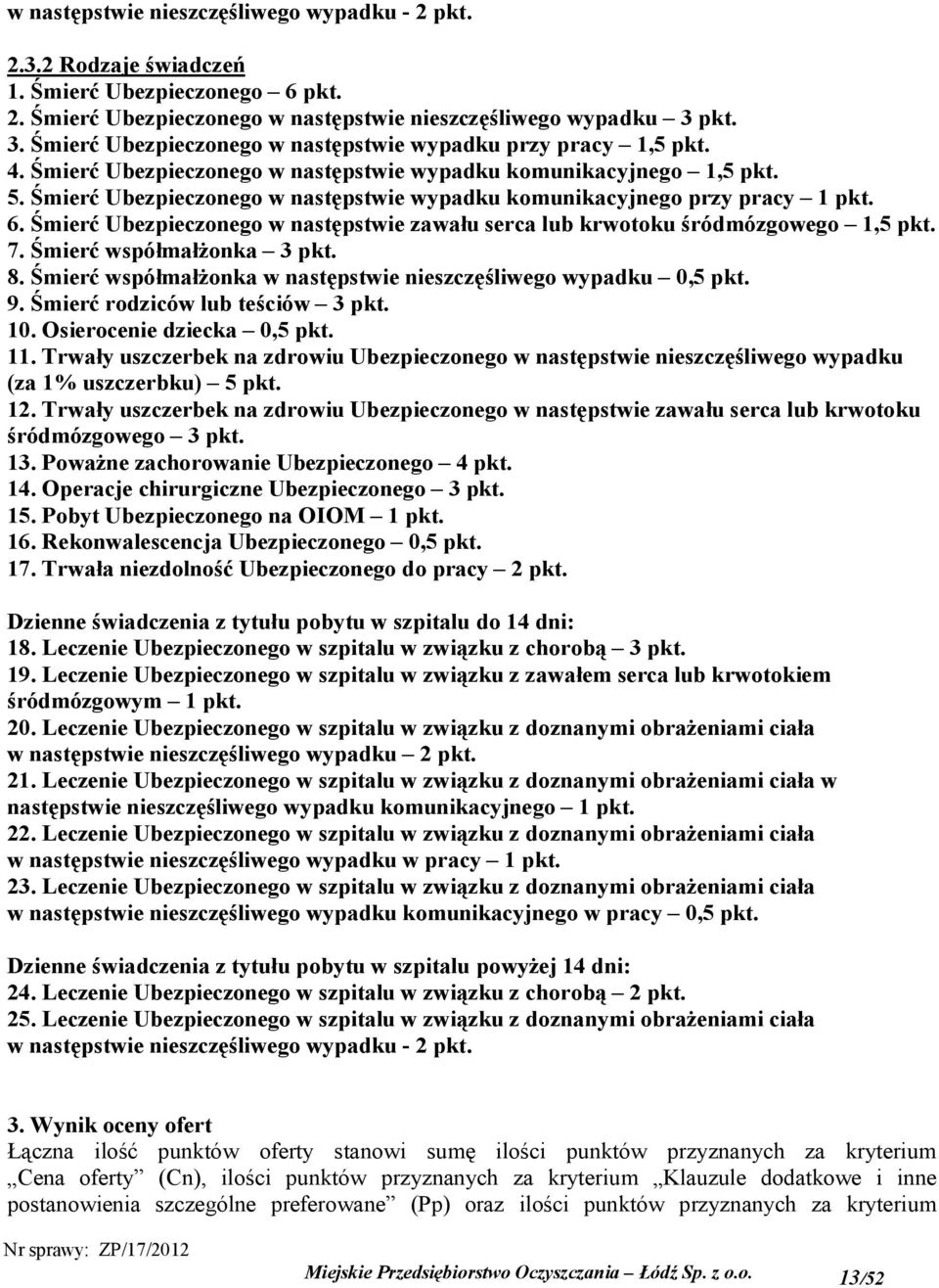 Śmierć Ubezpieczonego w następstwie wypadku komunikacyjnego przy pracy 1 pkt. 6. Śmierć Ubezpieczonego w następstwie zawału serca lub krwotoku śródmózgowego 1,5 pkt. 7. Śmierć współmałżonka 3 pkt. 8.