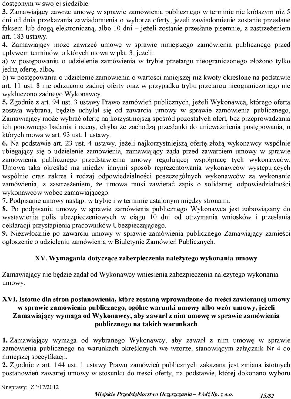 drogą elektroniczną, albo 10 dni jeżeli zostanie przesłane pisemnie, z zastrzeżeniem art. 183 ustawy. 4.