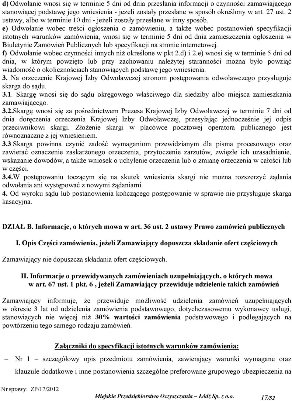 e) Odwołanie wobec treści ogłoszenia o zamówieniu, a także wobec postanowień specyfikacji istotnych warunków zamówienia, wnosi się w terminie 5 dni od dnia zamieszczenia ogłoszenia w Biuletynie