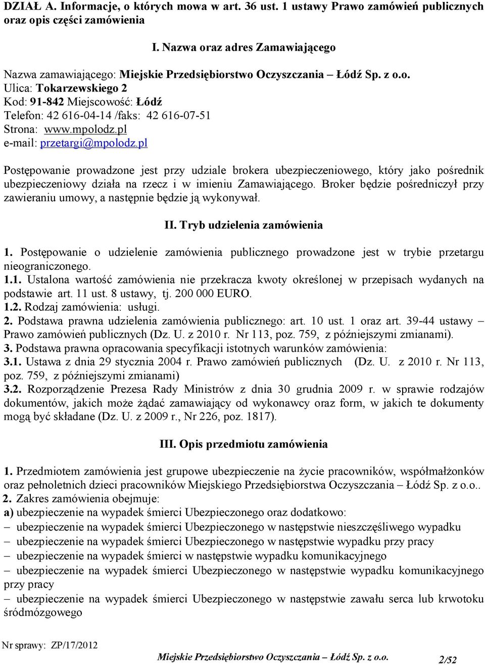 mpolodz.pl e-mail: przetargi@mpolodz.pl Postępowanie prowadzone jest przy udziale brokera ubezpieczeniowego, który jako pośrednik ubezpieczeniowy działa na rzecz i w imieniu Zamawiającego.