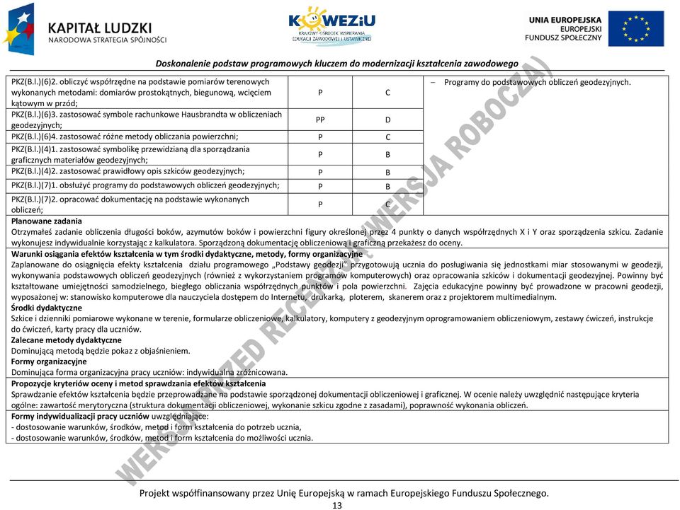 zastosować różne metody obliczania powierzchni; KZ(B.l.)(4)1. zastosować symbolikę przewidzianą dla sporządzania graficznych materiałów geodezyjnych; B KZ(B.l.)(4)2.