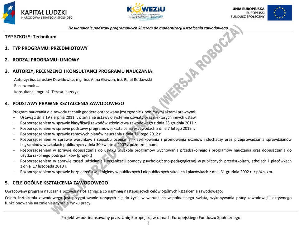 ODSTAWY RAWNE KSZTAŁENIA ZAWODOWEGO rogram nauczania dla zawodu technik geodeta opracowany jest zgodnie z poniższymi aktami prawnymi: Ustawą z dnia 19 sierpnia 2011 r.