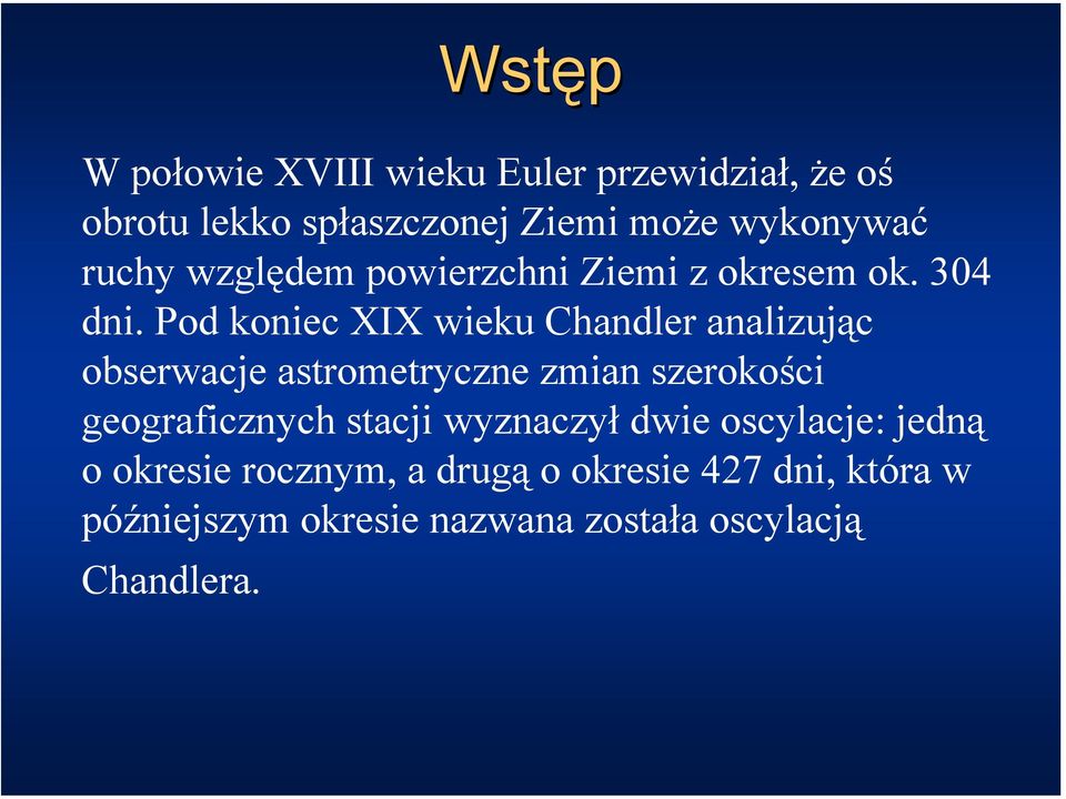 Pod koniec XIX wieku Chandler analizując obserwacje astrometryczne zmian szerokości geograficznych