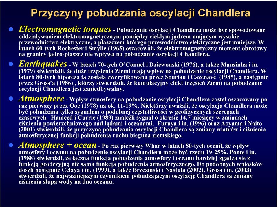 W latach 60-tych Rochester i Smylie (1965) oszacowali, że elektromagnetyczny moment obrotowy na granicy jądro-płaszcz nie wpływa na pobudzanie oscylacji Chandlera.