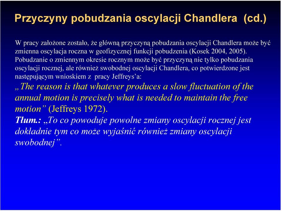 Pobudzanie o zmiennym okresie rocznym może być przyczyną nie tylko pobudzania oscylacji rocznej, ale również swobodnej oscylacji Chandlera, co potwierdzone jest