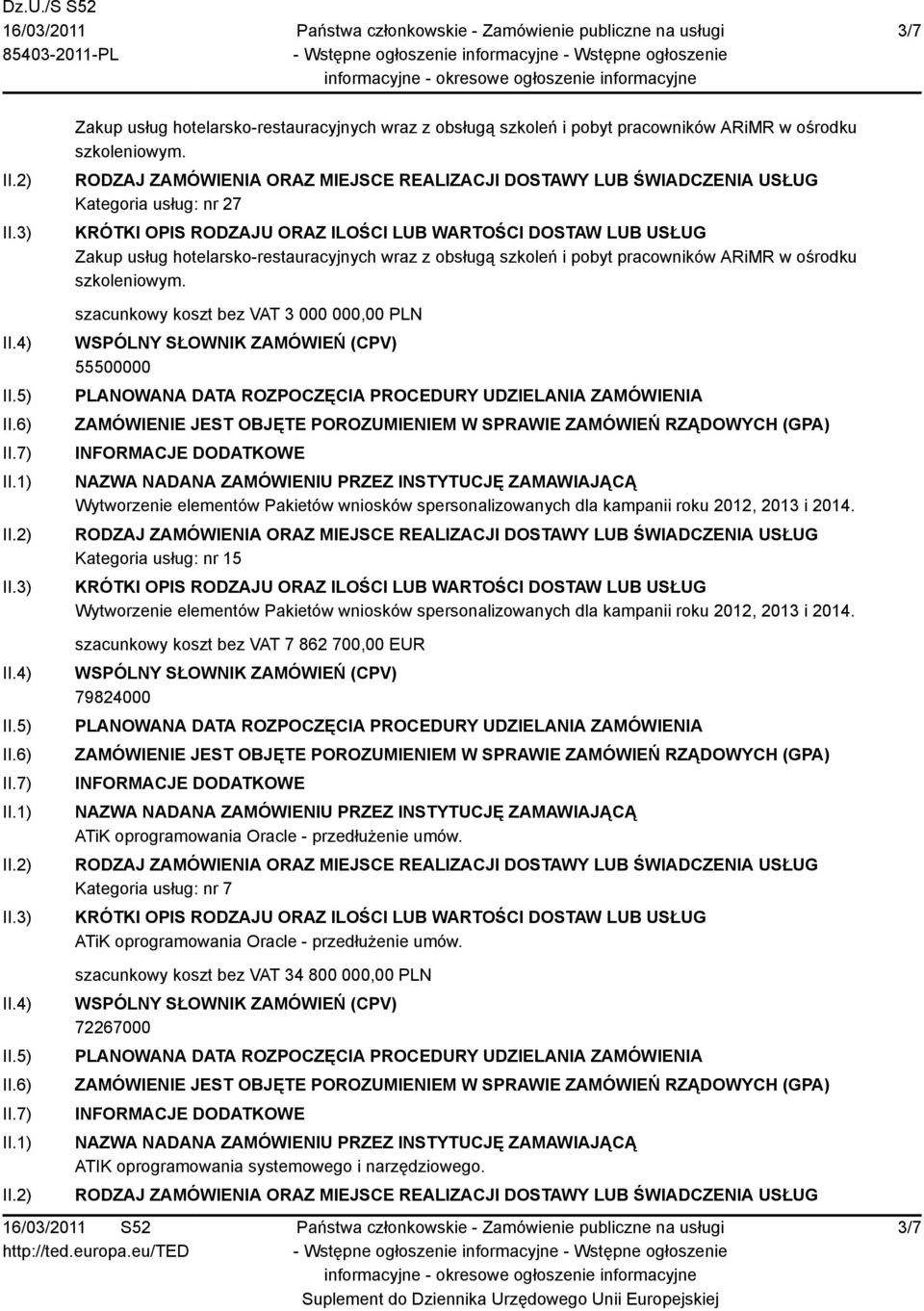 szacunkowy koszt bez VAT 3 000 000,00 PLN 55500000 Wytworzenie elementów Pakietów wniosków spersonalizowanych dla kampanii roku 2012, 2013 i 2014.