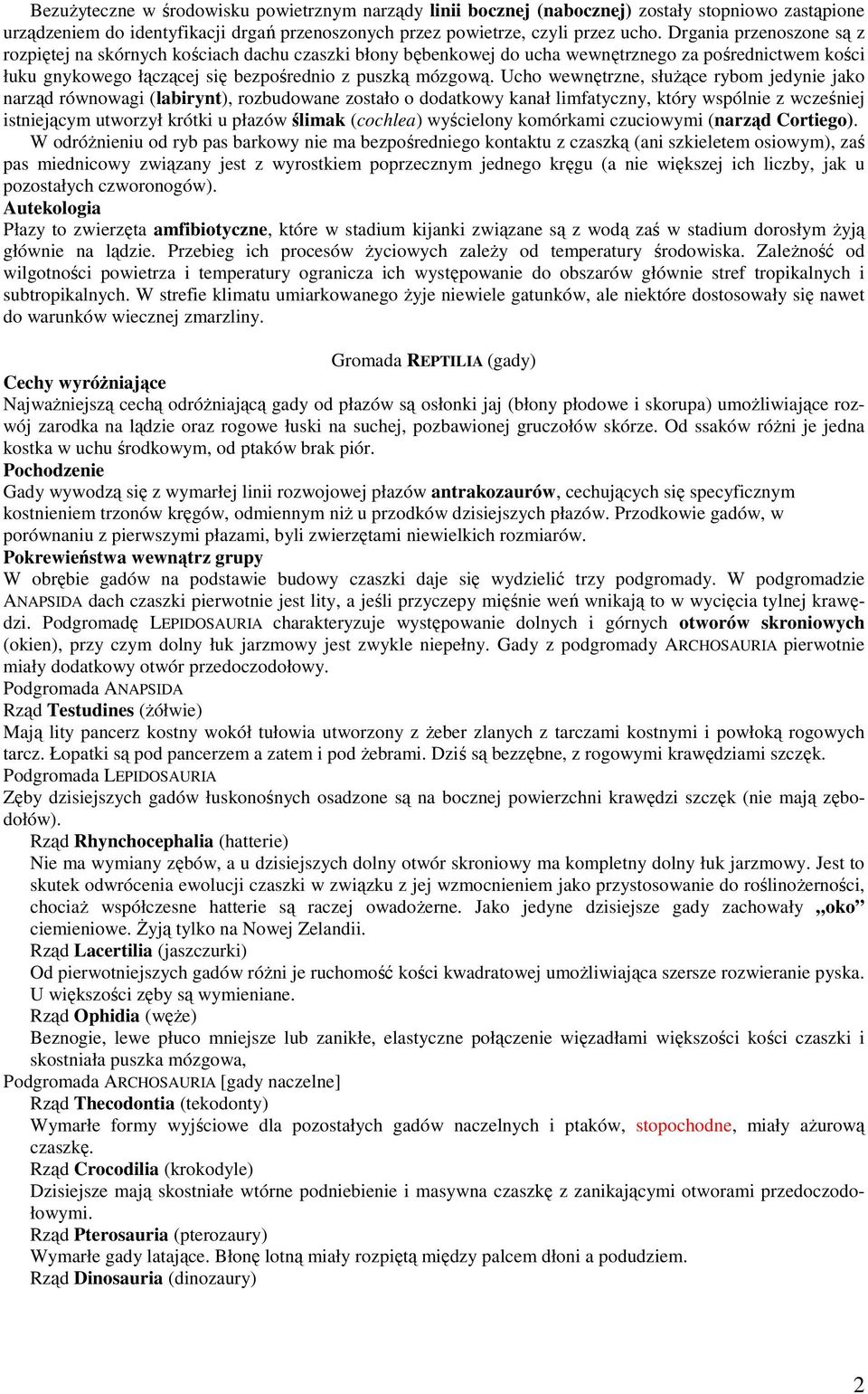 Ucho wewnętrzne, słuŝące rybom jedynie jako narząd równowagi (labirynt), rozbudowane zostało o dodatkowy kanał limfatyczny, który wspólnie z wcześniej istniejącym utworzył krótki u płazów ślimak