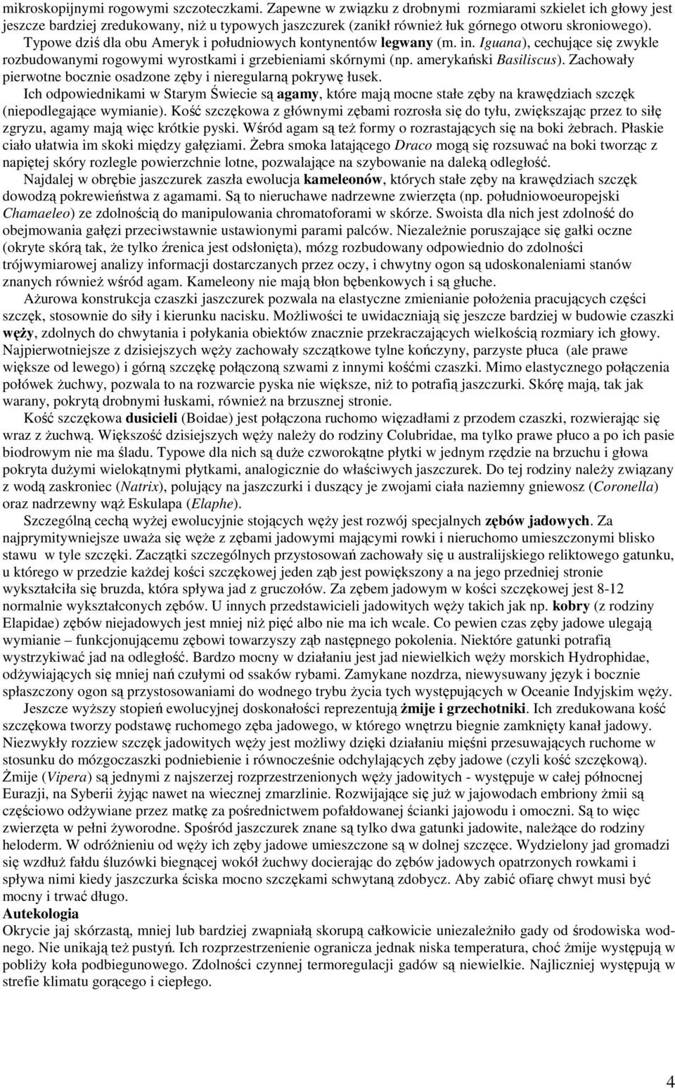 Typowe dziś dla obu Ameryk i południowych kontynentów legwany (m. in. Iguana), cechujące się zwykle rozbudowanymi rogowymi wyrostkami i grzebieniami skórnymi (np. amerykański Basiliscus).