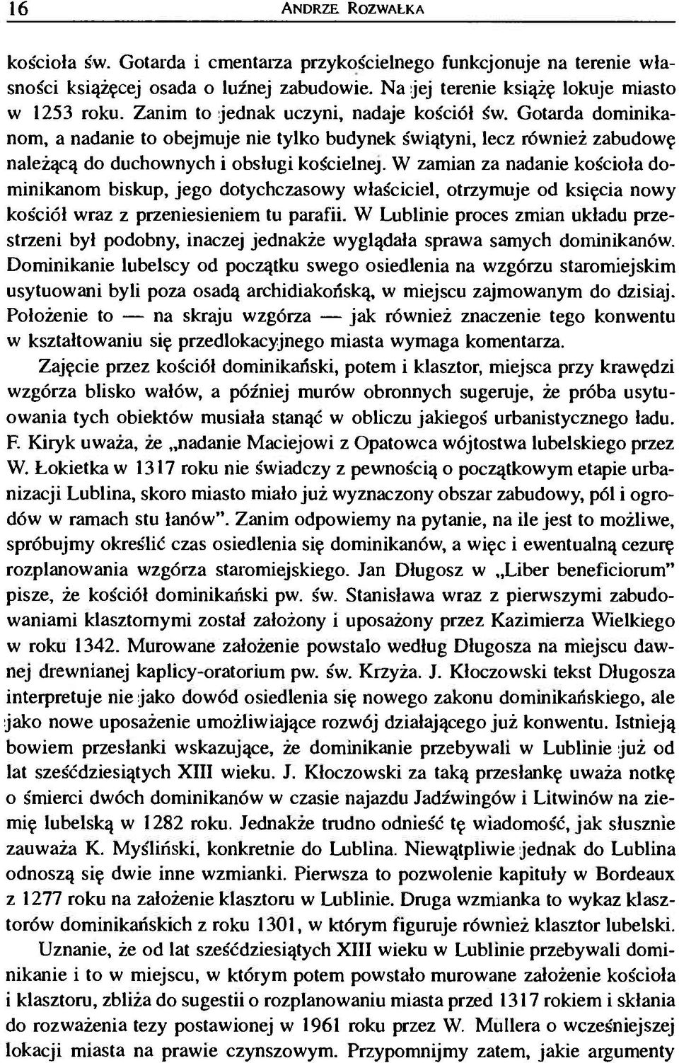 W zamian za nadanie kościoła dominikanom biskup, jego dotychczasowy właściciel, otrzymuje od księcia nowy kościół wraz z przeniesieniem tu parafii.