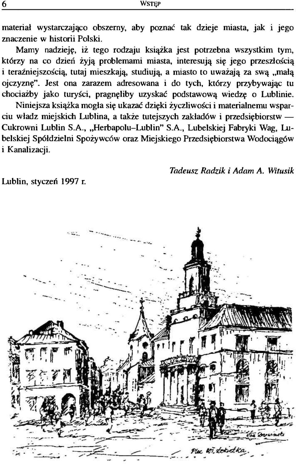 miasto to uważają za swą małą ojczyznę". Jest ona zarazem adresowana i do tych, którzy przybywając tu chociażby jako turyści, pragnęliby uzyskać podstawową wiedzę o Lublinie.