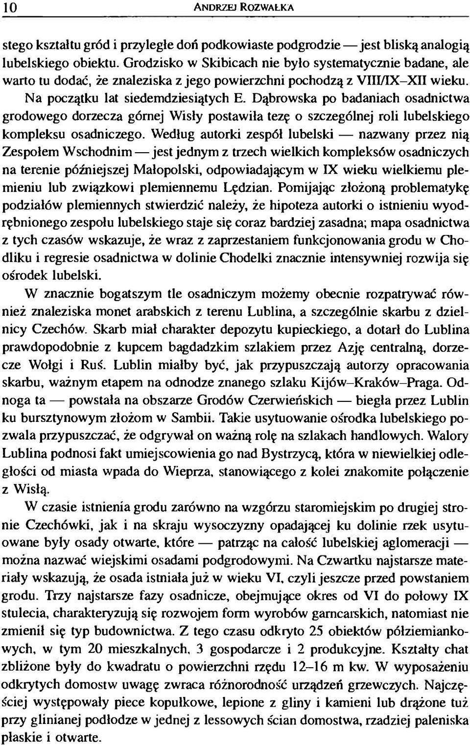 Dąbrowska po badaniach osadnictwa grodowego dorzecza górnej Wisły postawiła tezę o szczególnej roli lubelskiego kompleksu osadniczego.
