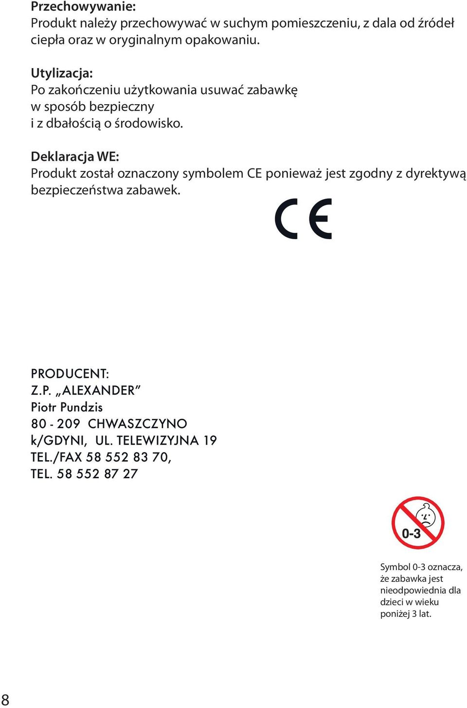 Deklaracja WE: Produkt został oznaczony symbolem CE ponieważ jest zgodny z dyrektywą bezpieczeństwa zabawek. PRODUCENT: Z.P. ALEXANDER Piotr Pundzis 80-209 CHWASZCZYNO k/gdyni, UL.