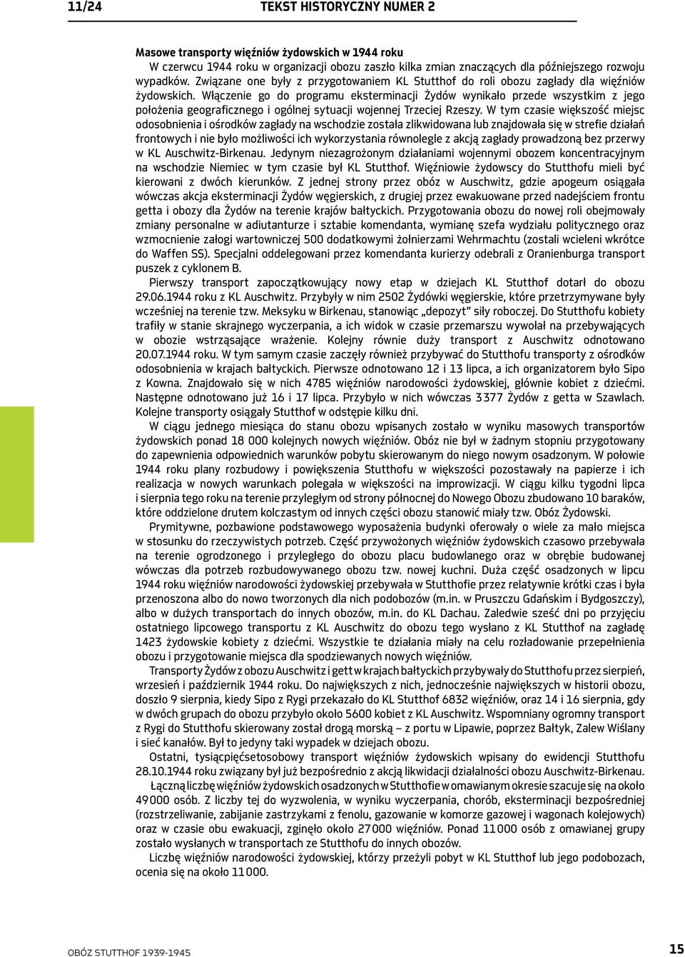 Włączenie go do programu eksterminacji Żydów wynikało przede wszystkim z jego położenia geograficznego i ogólnej sytuacji wojennej Trzeciej Rzeszy.