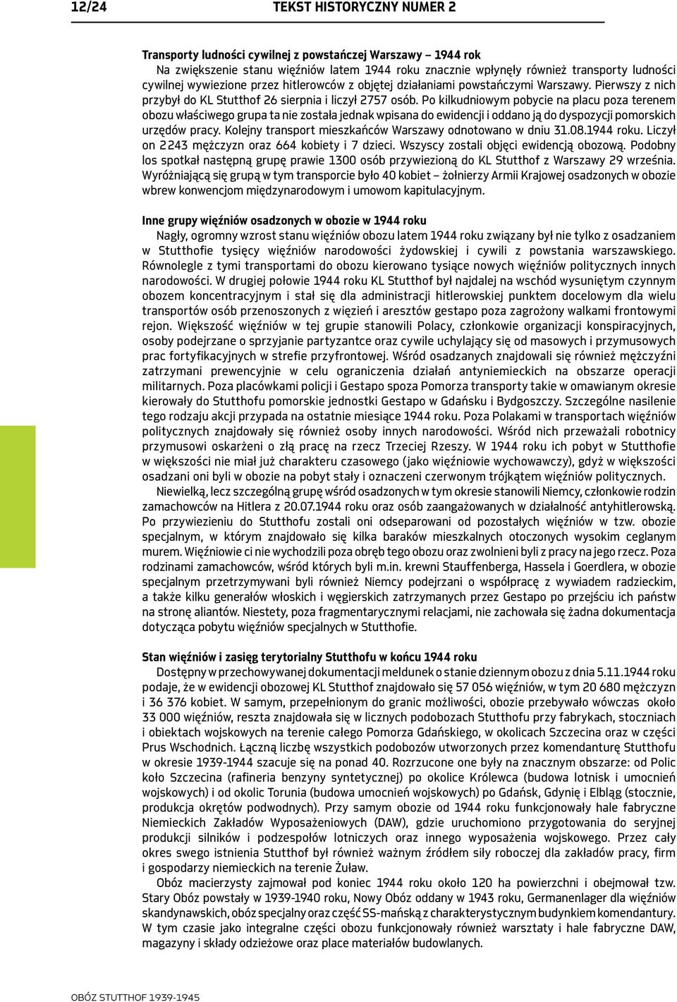 Po kilkudniowym pobycie na placu poza terenem obozu właściwego grupa ta nie została jednak wpisana do ewidencji i oddano ją do dyspozycji pomorskich urzędów pracy.