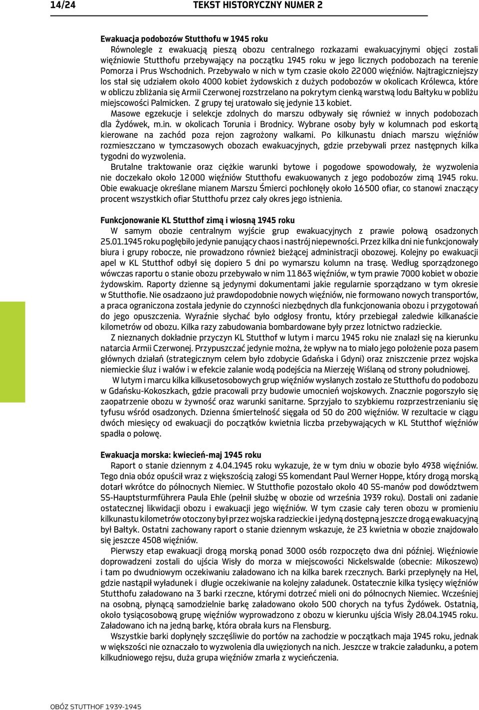 Najtragiczniejszy los stał się udziałem około 4000 kobiet żydowskich z dużych podobozów w okolicach Królewca, które w obliczu zbliżania się Armii Czerwonej rozstrzelano na pokrytym cienką warstwą