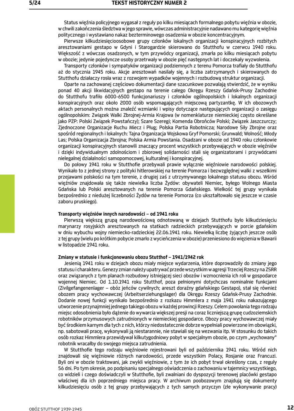 Pierwsze kilkudziesięcioosobowe grupy członków lokalnych organizacji konspiracyjnych rozbitych aresztowaniami gestapo w Gdyni i Starogardzie skierowano do Stutthofu w czerwcu 1940 roku.