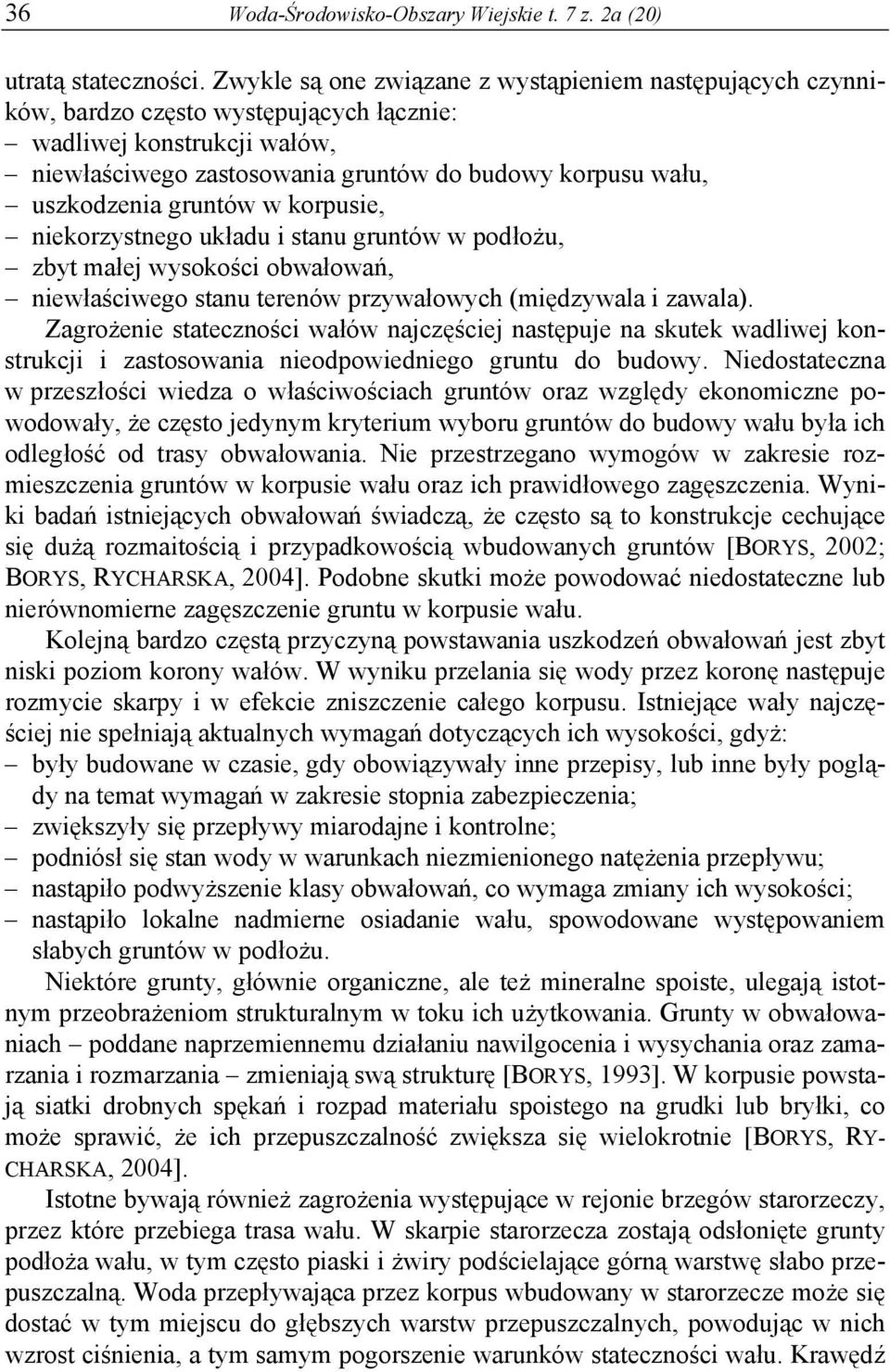 gruntów w korpusie, niekorzystnego układu i stanu gruntów w podłożu, zbyt małej wysokości obwałowań, niewłaściwego stanu terenów przywałowych (międzywala i zawala).