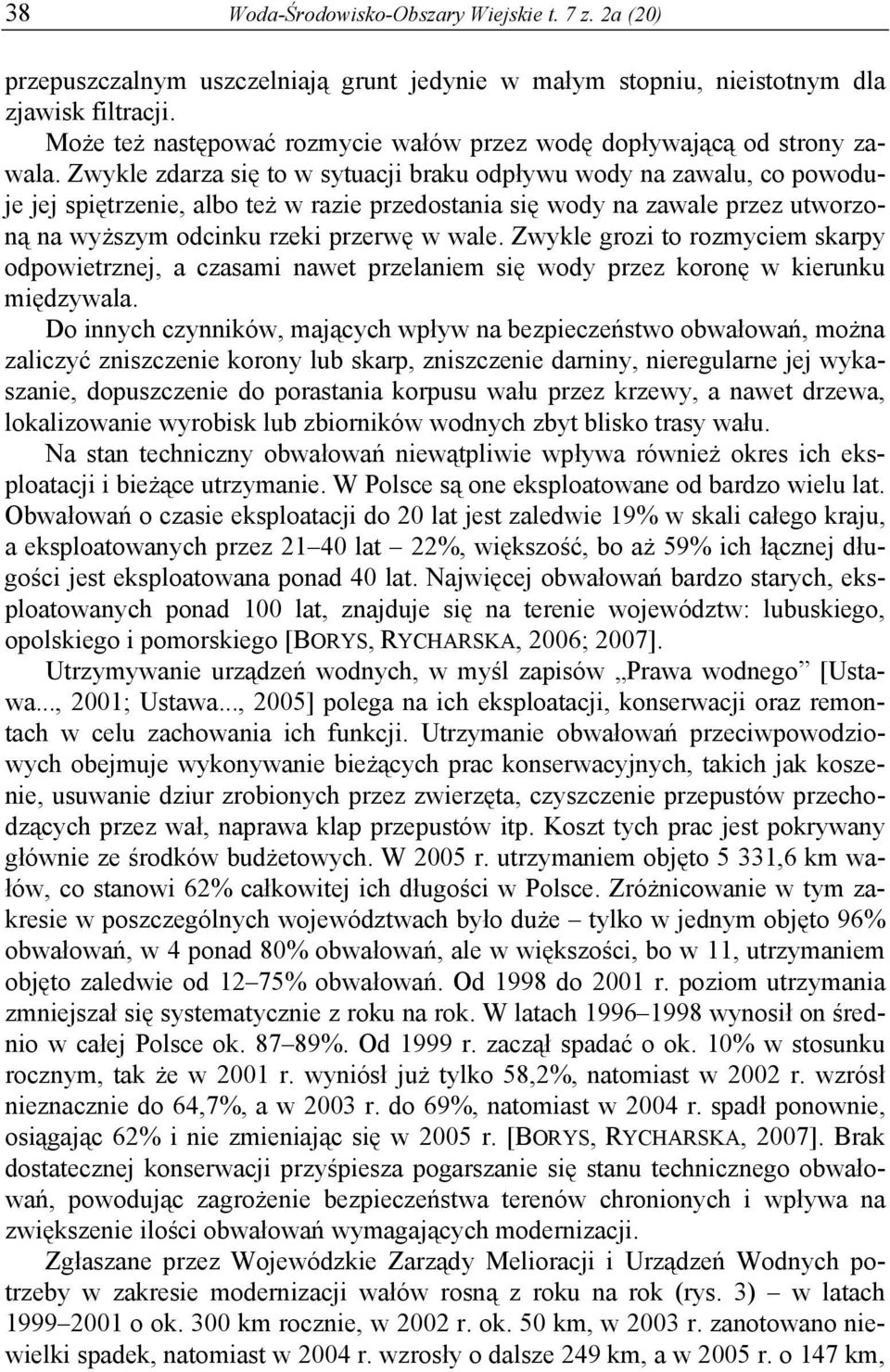 Zwykle zdarza się to w sytuacji braku odpływu wody na zawalu, co powoduje jej spiętrzenie, albo też w razie przedostania się wody na zawale przez utworzoną na wyższym odcinku rzeki przerwę w wale.