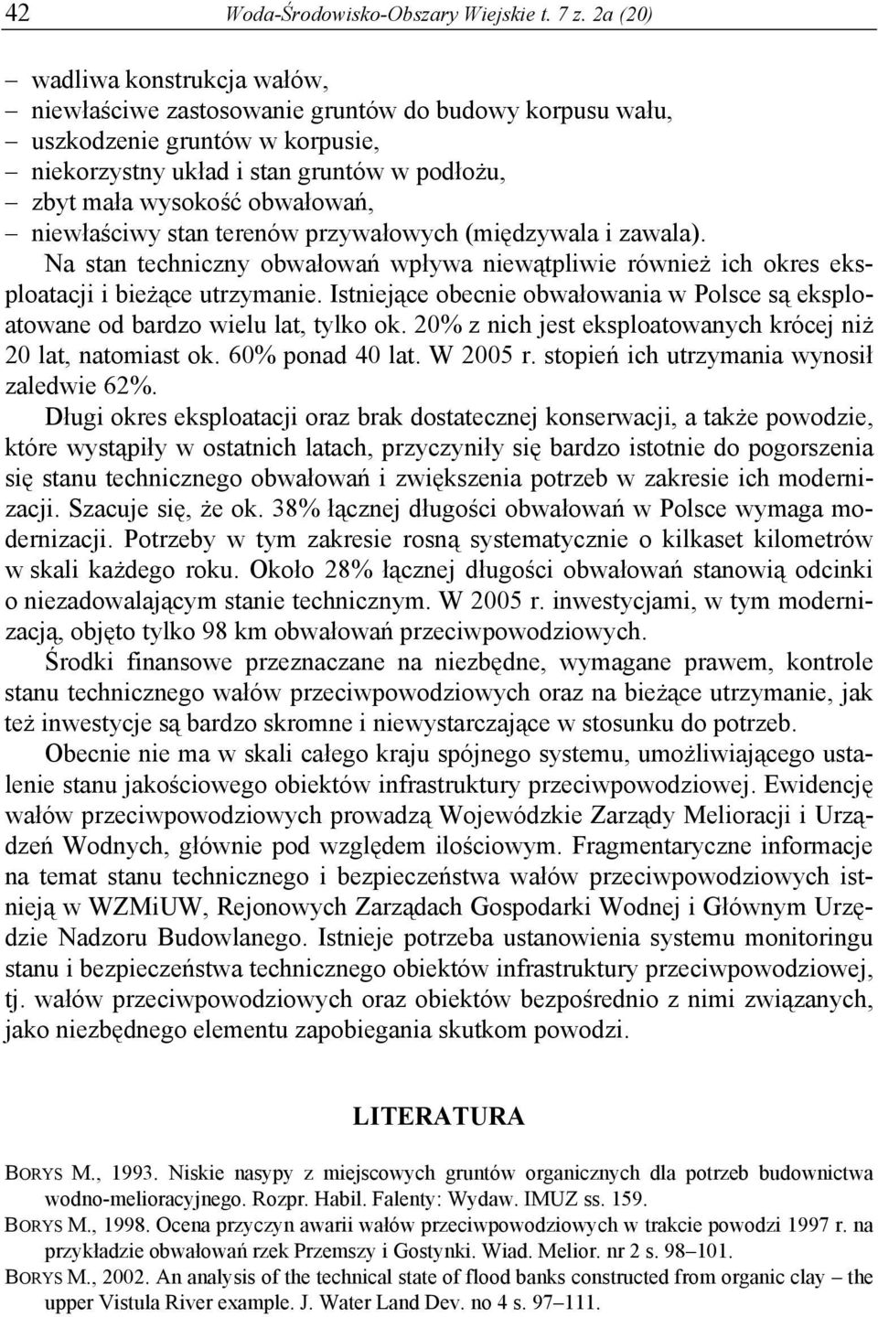 niewłaściwy stan terenów przywałowych (międzywala i zawala). Na stan techniczny obwałowań wpływa niewątpliwie również ich okres eksploatacji i bieżące utrzymanie.