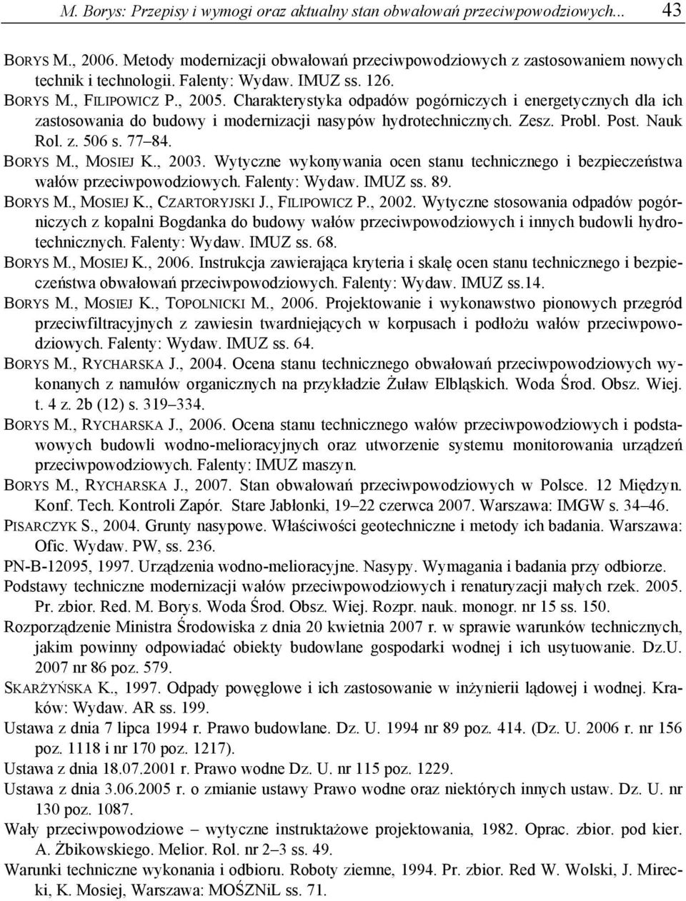 Post. Nauk Rol. z. 506 s. 77 84. BORYS M., MOSIEJ K., 2003. Wytyczne wykonywania ocen stanu technicznego i bezpieczeństwa wałów przeciwpowodziowych. Falenty: Wydaw. IMUZ ss. 89. BORYS M., MOSIEJ K., CZARTORYJSKI J.