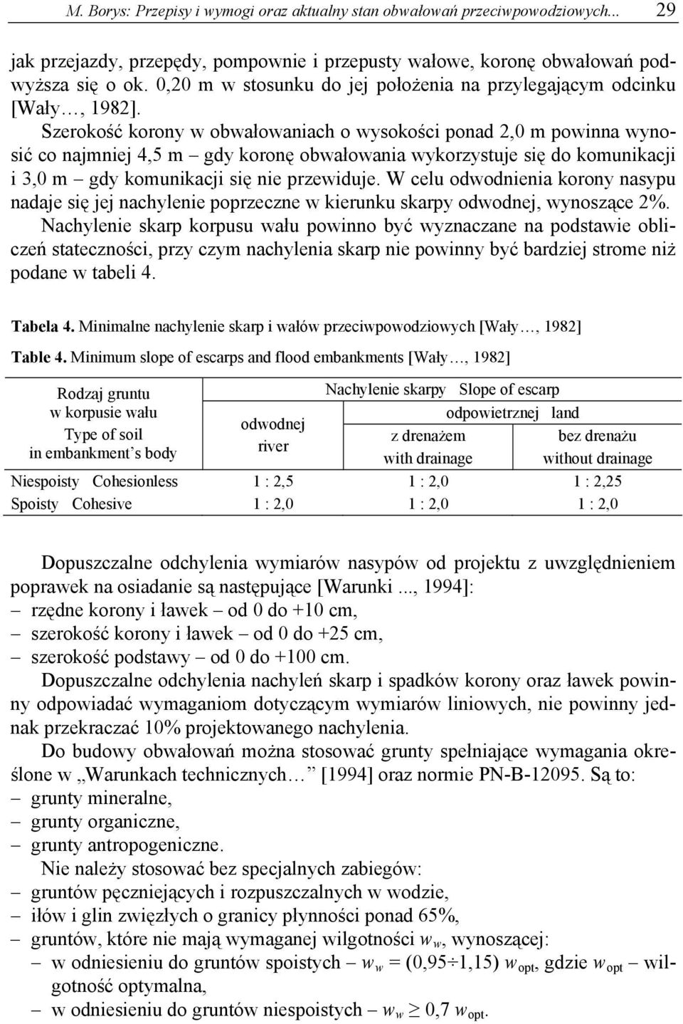 Szerokość korony w obwałowaniach o wysokości ponad 2,0 m powinna wynosić co najmniej 4,5 m gdy koronę obwałowania wykorzystuje się do komunikacji i 3,0 m gdy komunikacji się nie przewiduje.