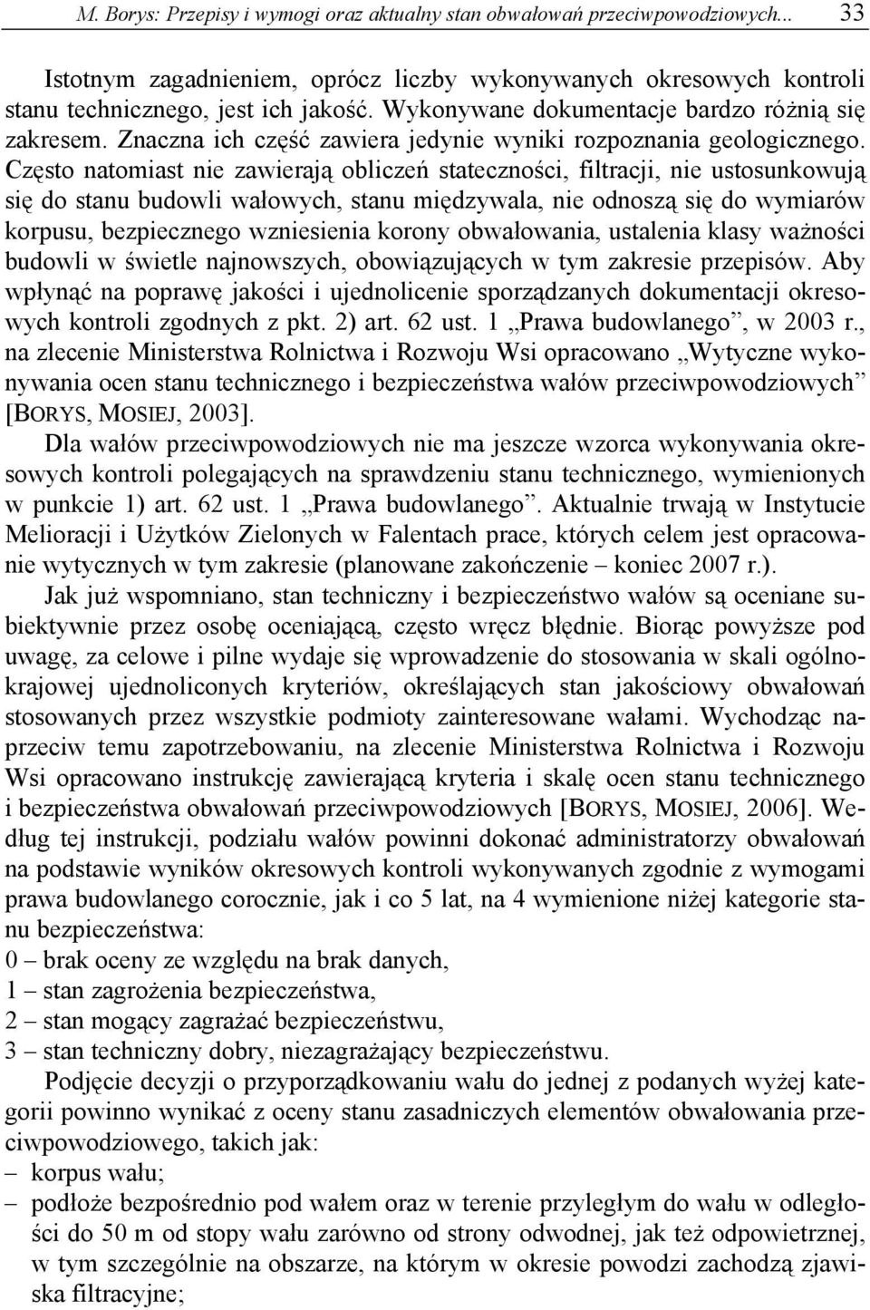 Często natomiast nie zawierają obliczeń stateczności, filtracji, nie ustosunkowują się do stanu budowli wałowych, stanu międzywala, nie odnoszą się do wymiarów korpusu, bezpiecznego wzniesienia