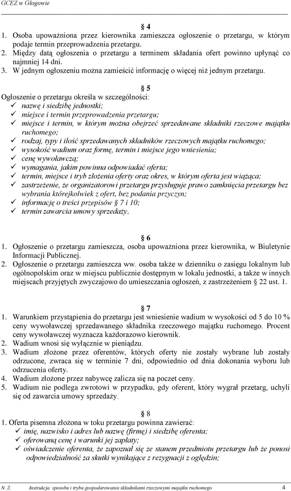 5 Ogłoszenie o przetargu określa w szczególności: nazwę i siedzibę jednostki; miejsce i termin przeprowadzenia przetargu; miejsce i termin, w którym można obejrzeć sprzedawane składniki rzeczowe