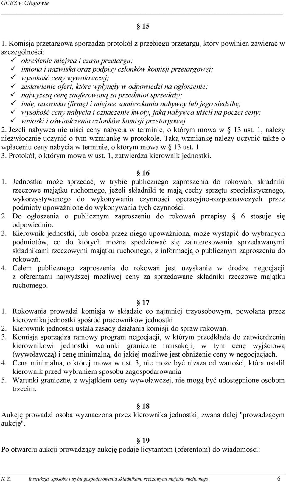 nabywcy lub jego siedzibę; wysokość ceny nabycia i oznaczenie kwoty, jaką nabywca uiścił na poczet ceny; wnioski i oświadczenia członków komisji przetargowej. 2.